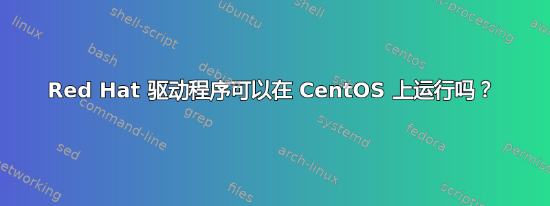 Red Hat 驱动程序可以在 CentOS 上运行吗？