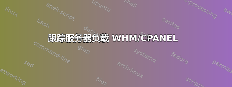 跟踪服务器负载 WHM/CPANEL 