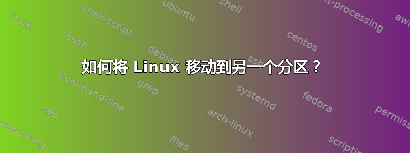 如何将 Linux 移动到另一个分区？