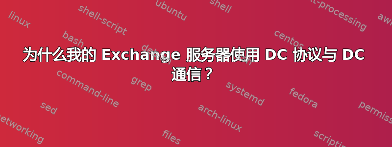 为什么我的 Exchange 服务器使用 DC 协议与 DC 通信？