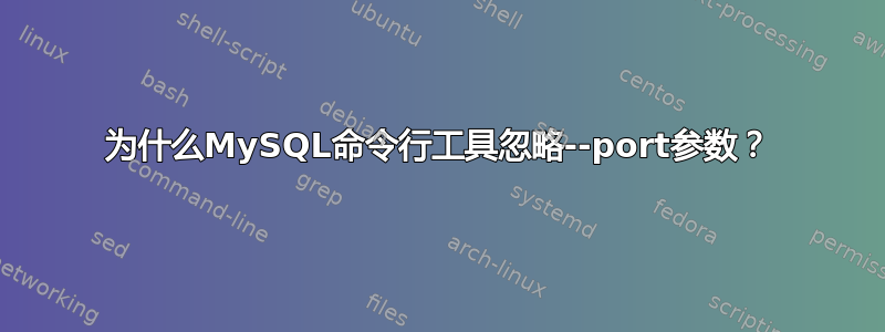 为什么MySQL命令行工具忽略--port参数？