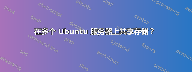 在多个 Ubuntu 服务器上共享存储？