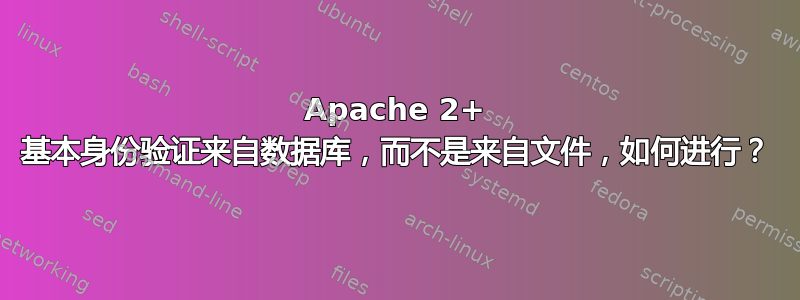 Apache 2+ 基本身份验证来自数据库，而不是来自文件，如何进行？