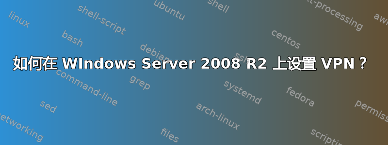 如何在 WIndows Server 2008 R2 上设置 VPN？