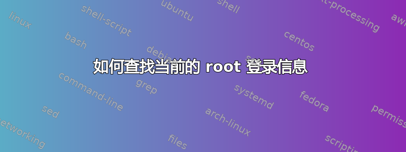 如何查找当前的 root 登录信息