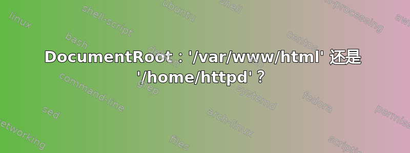 DocumentRoot：'/var/www/html' 还是 '/home/httpd'？