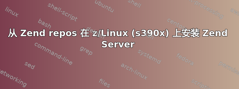 从 Zend repos 在 z/Linux (s390x) 上安装 Zend Server