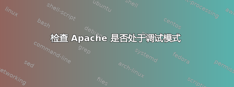 检查 Apache 是否处于调试模式