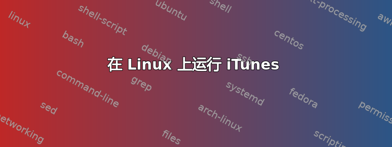 在 Linux 上运行 iTunes