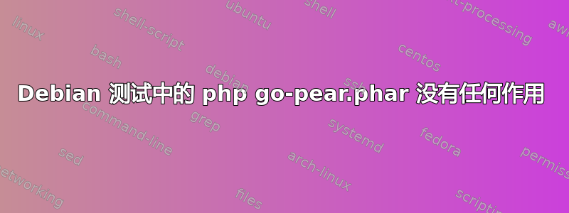 Debian 测试中的 php go-pear.phar 没有任何作用