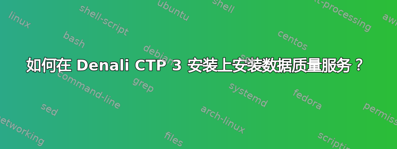 如何在 Denali CTP 3 安装上安装数据质量服务？