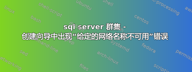 sql server 群集 - 创建向导中出现“给定的网络名称不可用”错误