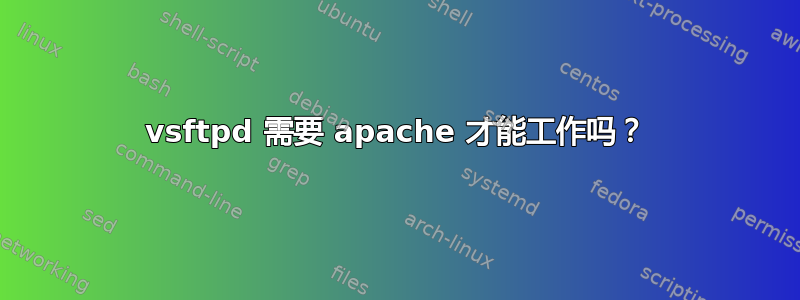 vsftpd 需要 apache 才能工作吗？