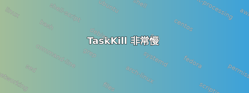 TaskKill 非常慢