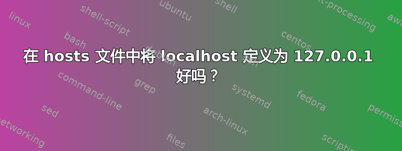 在 hosts 文件中将 localhost 定义为 127.0.0.1 好吗？