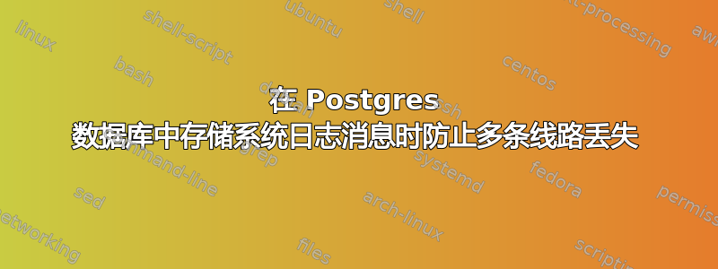 在 Postgres 数据库中存储系统日志消息时防止多条线路丢失