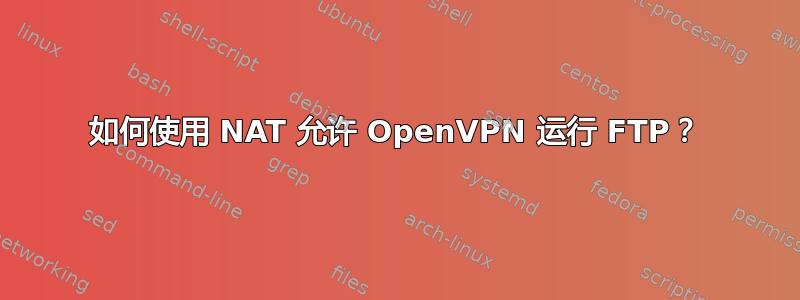 如何使用 NAT 允许 OpenVPN 运行 FTP？