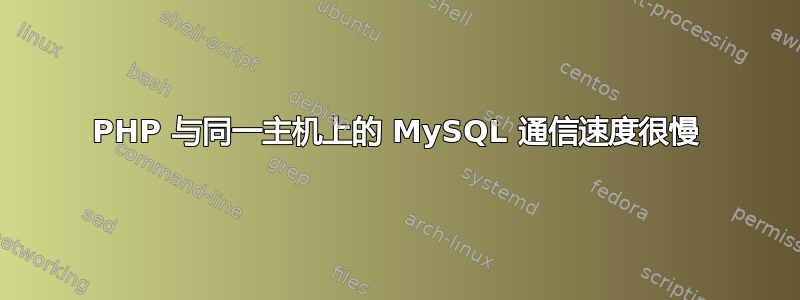 PHP 与同一主机上的 MySQL 通信速度很慢