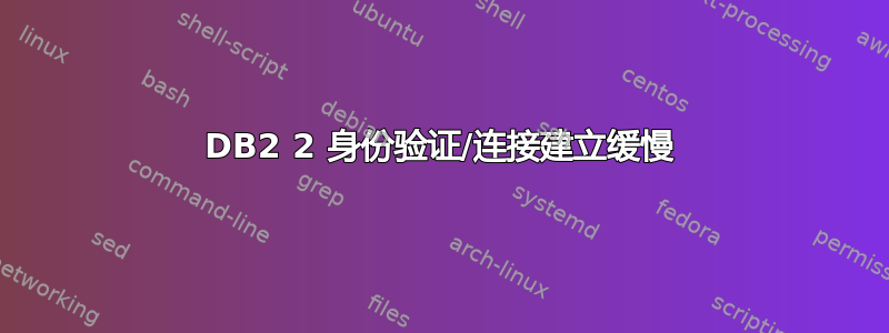 DB2 2 身份验证/连接建立缓慢