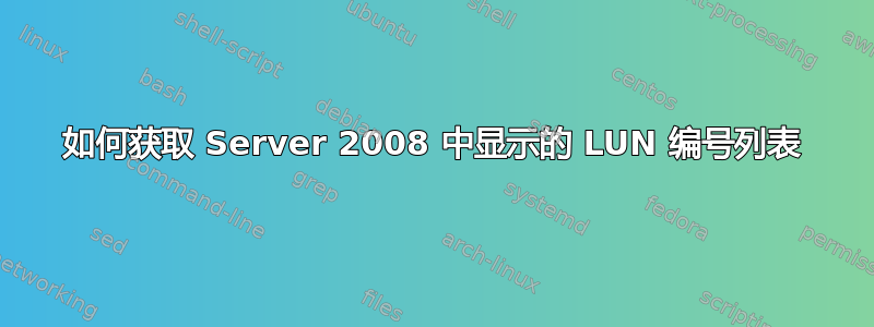 如何获取 Server 2008 中显示的 LUN 编号列表