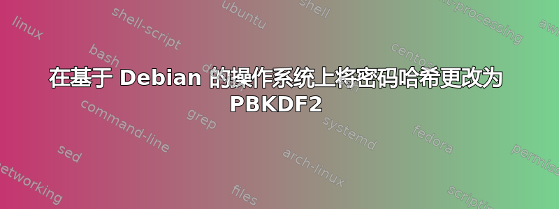 在基于 Debian 的操作系统上将密码哈希更改为 PBKDF2