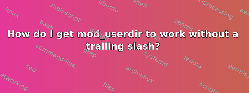 How do I get mod_userdir to work without a trailing slash?