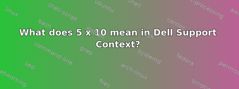 What does 5 x 10 mean in Dell Support Context?