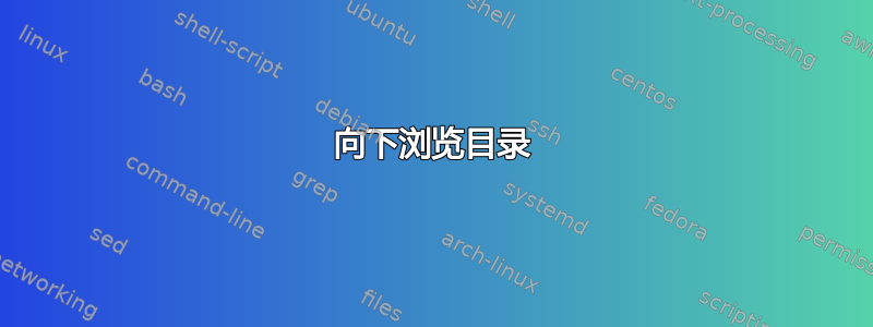 向下浏览目录