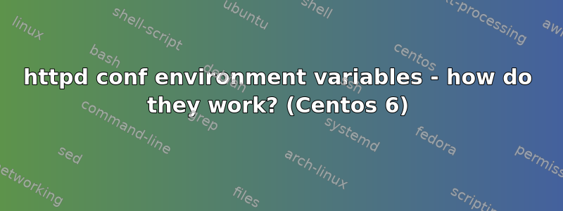 httpd conf environment variables - how do they work? (Centos 6)