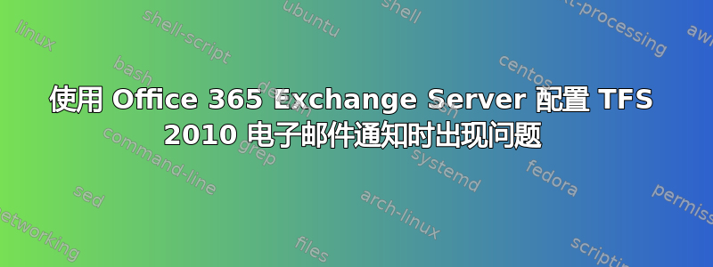 使用 Office 365 Exchange Server 配置 TFS 2010 电子邮件通知时出现问题