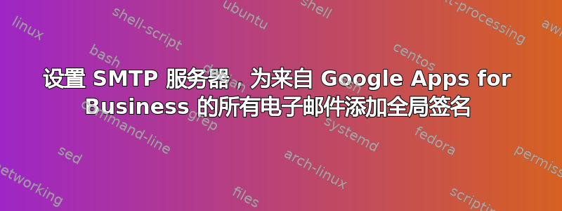 设置 SMTP 服务器，为来自 Google Apps for Business 的所有电子邮件添加全局签名