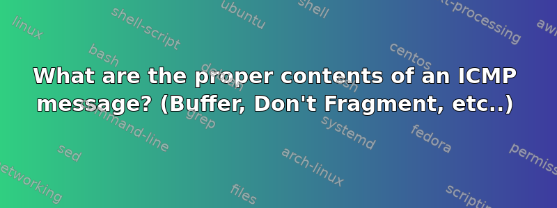 What are the proper contents of an ICMP message? (Buffer, Don't Fragment, etc..)