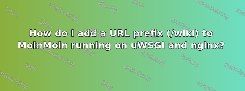 How do I add a URL prefix (/wiki) to MoinMoin running on uWSGI and nginx?