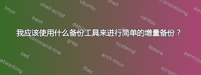 我应该使用什么备份工具来进行简单的增量备份？