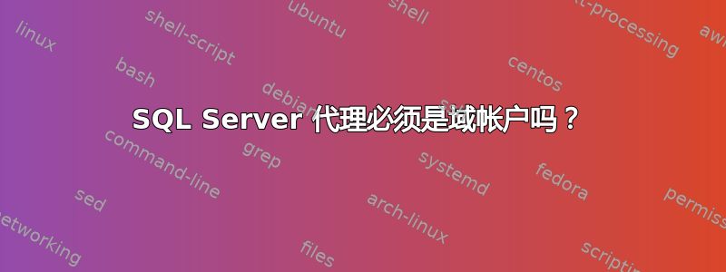 SQL Server 代理必须是域帐户吗？