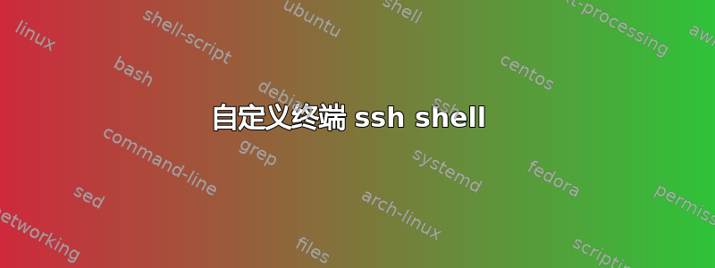 自定义终端 ssh shell 