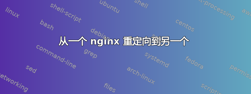 从一个 nginx 重定向到另一个