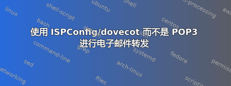 使用 ISPConfig/dovecot 而不是 POP3 进行电子邮件转发