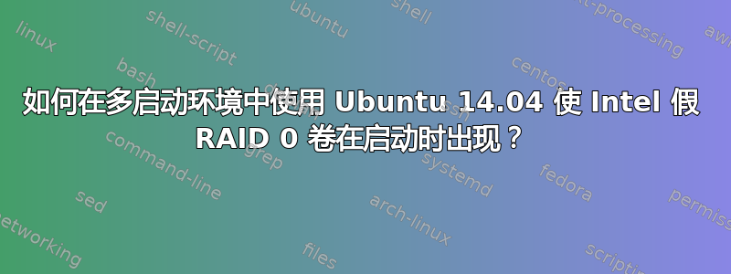 如何在多启动环境中使用 Ubuntu 14.04 使 Intel 假 RAID 0 卷在启动时出现？