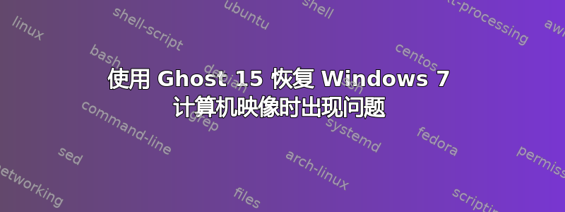 使用 Ghost 15 恢复 Windows 7 计算机映像时出现问题