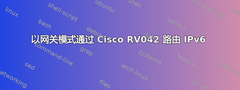 以网关模式通过 Cisco RV042 路由 IPv6