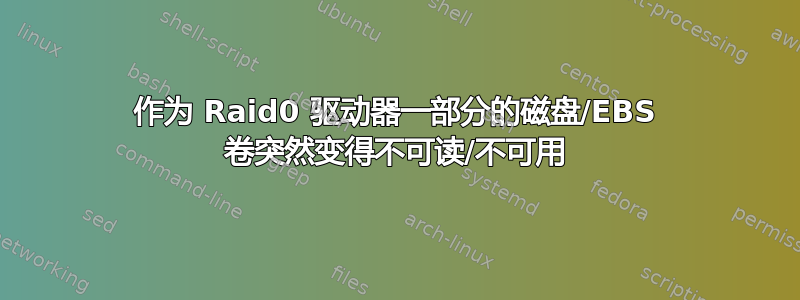 作为 Raid0 驱动器一部分的磁盘/EBS 卷突然变得不可读/不可用