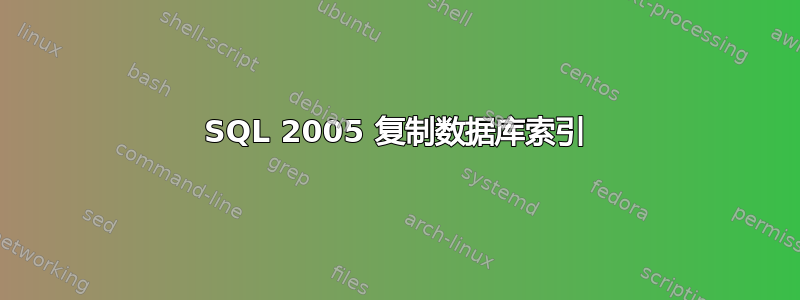 SQL 2005 复制数据库索引