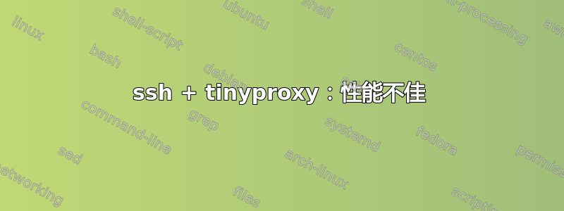 ssh + tinyproxy：性能不佳