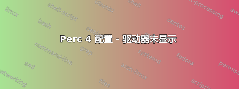 Perc 4 配置 - 驱动器未显示