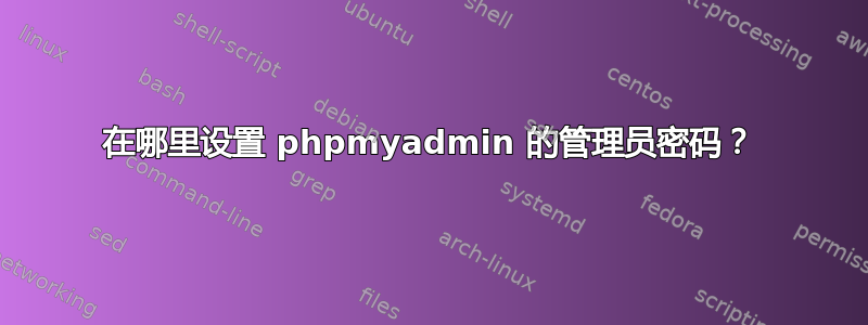 在哪里设置 phpmyadmin 的管理员密码？