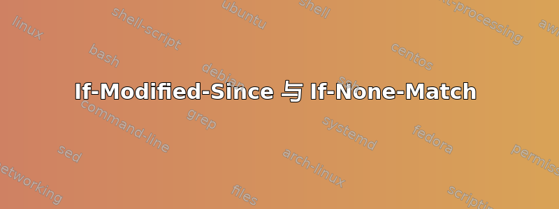 If-Modified-Since 与 If-None-Match