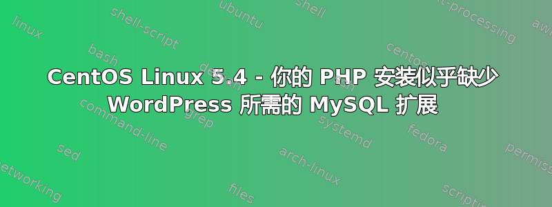 CentOS Linux 5.4 - 你的 PHP 安装似乎缺少 WordPress 所需的 MySQL 扩展