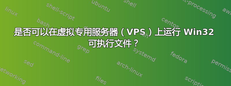 是否可以在虚拟专用服务器（VPS）上运行 Win32 可执行文件？