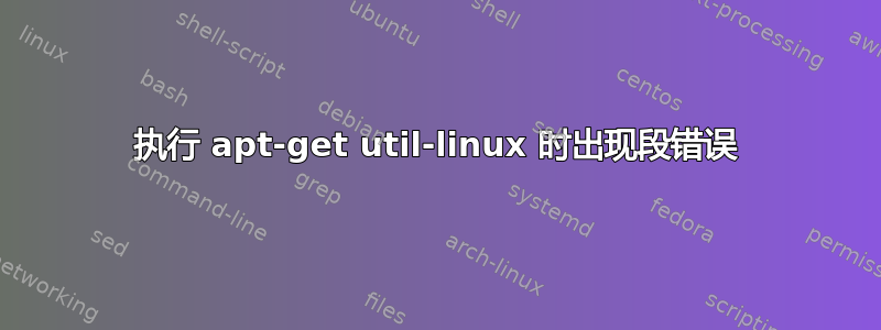 执行 apt-get util-linux 时出现段错误